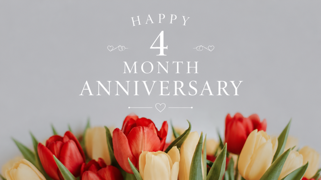 Happy 4 Month Anniversary